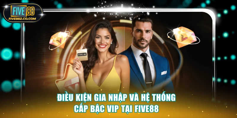 Điều kiện gia nhập và cấp độ VIP của nền tảng