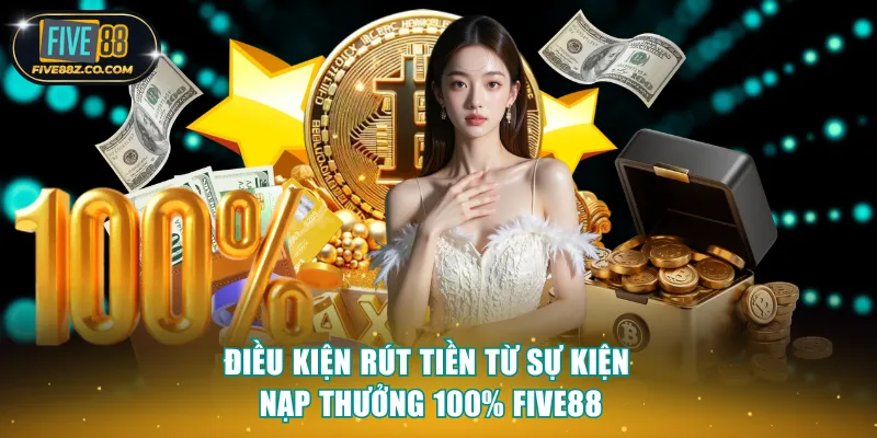 Điều kiện rút tiền từ sự kiện nạp thưởng 100% Five88
