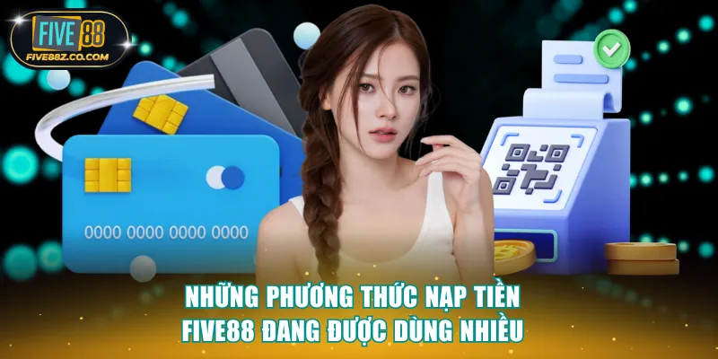 Những phương thức nạp tiền Five88 đang được dùng nhiều