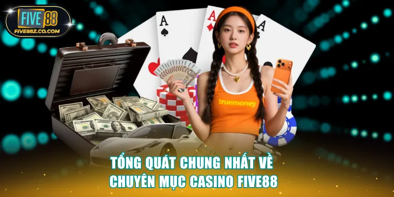 Tổng quát chung nhất về chuyên mục casino Five88